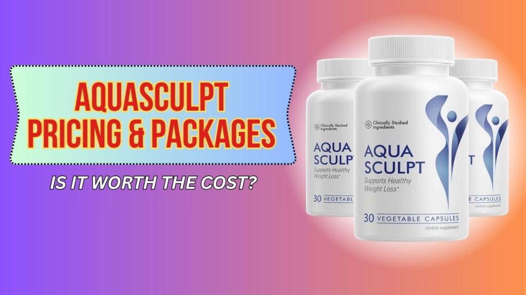 AquaSculpt Pricing & Packages – Is It Worth the Cost?