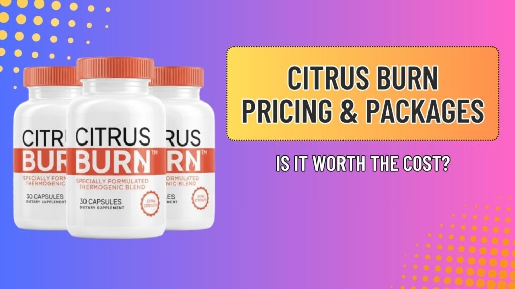 Citrus-Burn-Pricing-Packages-–-Is-It-Worth-the-Cost-1.jpg