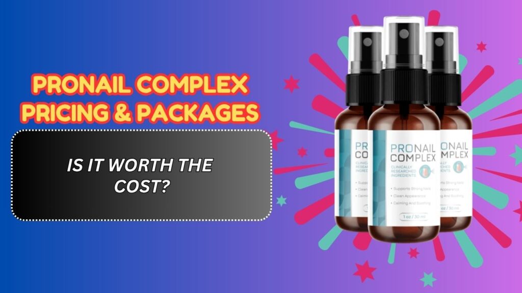 ProNail Complex Pricing & Packages – Is It Worth the Cost?