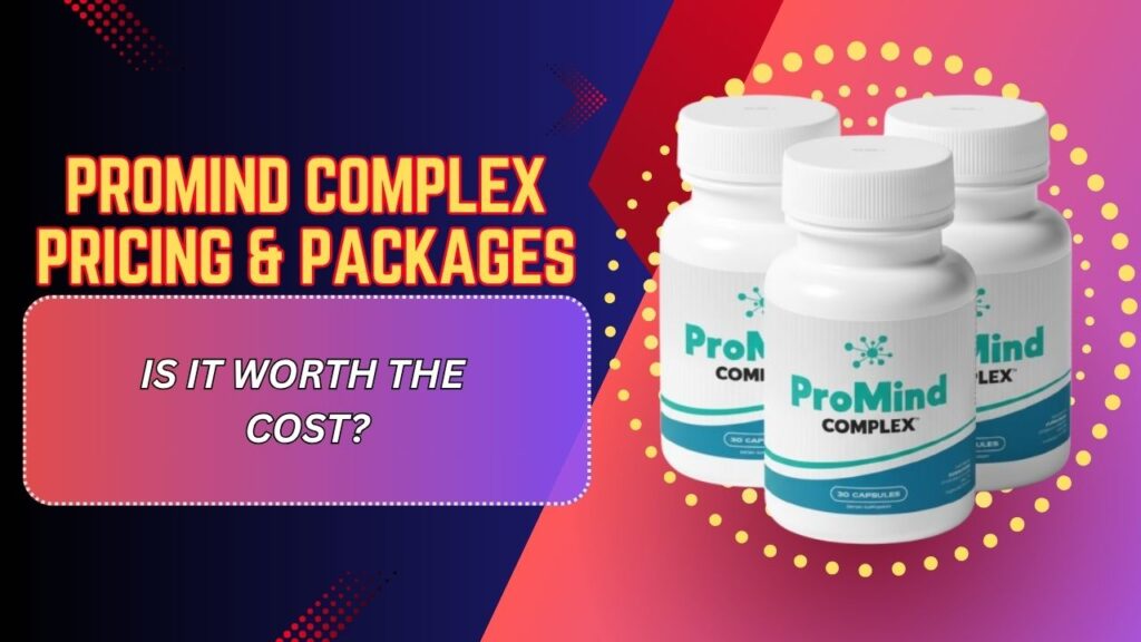 ProMind Complex Pricing & Packages – Is It Worth the Cost?